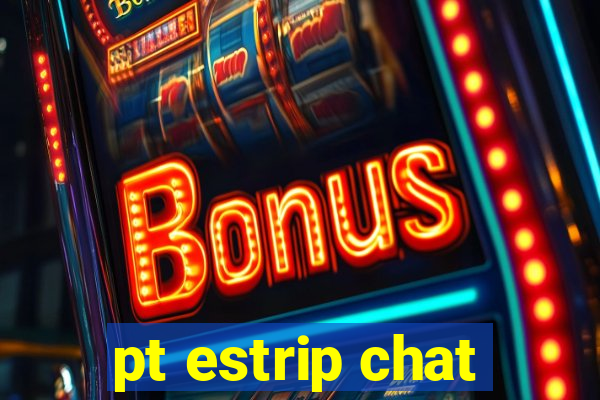 pt estrip chat